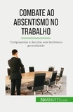 Thierry Gondeaux - Combate ao absentismo no trabalho - Compreender e derrotar este fenómeno generalizado.
