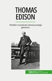 Reyners Benjamin - Thomas Edison - Wielkie wynalazki nienasyconego geniusza.