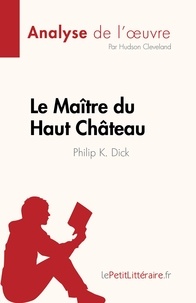 Cleveland Hudson - Le Maître du Haut Château de Philip K. Dick (Analyse de l'oeuvre) - Résumé complet et analyse détaillée de l'oeuvre.