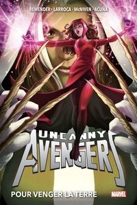 Rick Remender et Salvador Larroca - Uncanny Avengers Tome 2 : Pour venger la terre.