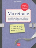 Anna Dubreuil - Ma retraite, Le cahier pratique pour préparer, calculer et compléter votre retraite.