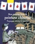 Fujing Yang - Mon premier livre de peinture chinoise - Paysages, plantes et insectes.