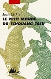 Jean Lévi - Le petit monde de Tchouang-tseu.