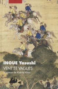 Yasushi Inoué - Vent et vagues - Le roman de Kubilai Khan.
