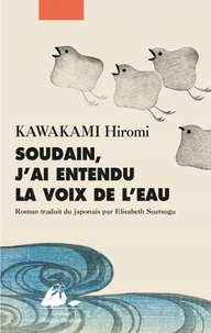 Hiromi Kawakami - Soudain, j'ai entendu la voix de l'eau.