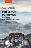 Peter Hopkirk - Sur le toit du monde - Hors-la-loi et aventuriers au Tibet.