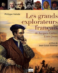 Philippe Valode - Les Grands Explorateurs français - De Jacques Cartier à nos jours.