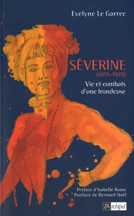 Évelyne Le Garrec - Séverine (1855-1929) - Vie et combats d'une frondeuse.
