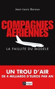 Jean-Louis Baroux - Compagnies aériennes, la faillite du modèle.