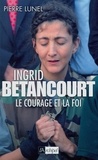 Pierre Lunel et Pierre Lunel - Ingrid Bétancourt. Le courage et la foi.