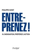 Philippe Hayat - Entreprenez ! - À l'indignation, préférez l'action.