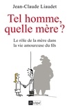 Jean-Claude Liaudet - Tel homme, quelle mère ? - Le rôle de la mère dans la vie amoureuse du fils.