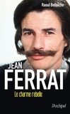 Raoul Bellaïche - Jean Ferrat, le charme rebelle.