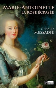 Gerald Messadié - Marie-Antoinette, la rose écrasée.