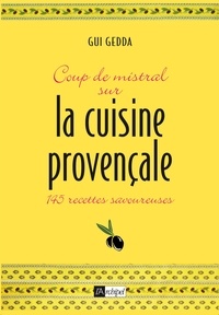 Guy Gedda - Coup de mistral sur la cuisine provençale - 145 recettes savoureuses.