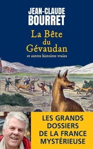 Jean-Claude Bourret - La bête du Gévaudan et autres histoires vraies - Les grands dossiers de la France mystérieuse.
