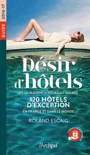 Roland Escaig - Désir d'hôtels - De la maison d'hôte au palace, 120 hôtels d'exception en France et dans le monde.