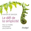 Xavier de Bayser - Le défi de la simplicité - Pour un nouveau modèle économique plus fraternel.