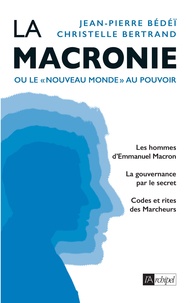 Jean-Pierre Bédeï et Christelle Bertrand - La Macronie - Ou le "nouveau monde" au pouvoir.