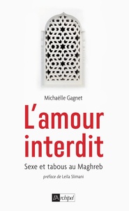 Michaëlle Gagnet - L'amour interdit - Sexe et tabous au Maghreb.