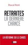 Pascal Perri - Retraites, la dernière chance - La réforme ou le chaos.