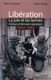 Alain Frèrejean et Claire L'Hoër - Libération. La joie et les larmes - Acteurs et témoins racontent (1944-1945).