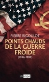 Pierre Rigoulot - Points chauds de la guerre froide (1946-1989).