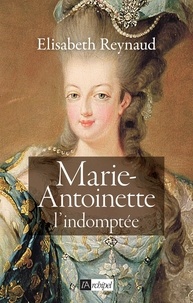 Elisabeth Reynaud - Marie-Antoinette - L'indomptée.