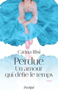 Carina Rissi - Un amour qui défie le temps Tome 1 : Perdue.