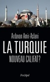 Ardavan Amir-Aslani - La Turquie - Nouveau califat ?.