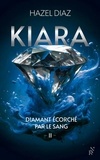 Hazel Diaz - Kiara, diamant écorché par le sang Tome 2 : .
