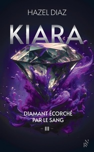Hazel Diaz - Kiara, diamant écorché par le sang Tome 3 : .