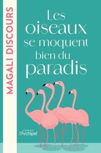 Magali Discours - Les oiseaux se moquent bien du paradis.