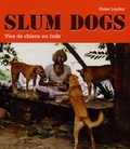 Eloise Leyden - Slum dogs - Vies de chiens en Inde.