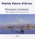 Patrick Poivre d'Arvor - Horizons lointains - Mes voyages avec les écrivains.