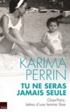 Karima Perrin - Tu ne seras jamais seule - Oran-Paris, lettres d'une femme libre.