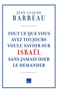 Jean-Claude Barreau - Tout ce que vous avez voulu savoir sur Israël sans oser le demander.