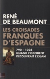 René de Beaumont - Les croisades franques d'Espagne (VIIIe-XIIe siècle) - Quand l'Occident découvrait l'Islam.