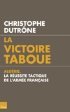 Christophe Dutrône - La victoire taboue - Algérie, la réussite tactique de l'armée française.