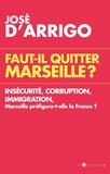 José d' Arrigo - Faut-il quitter Marseille ? - Insécurité, corruption, immigration, Marseille préfigure-t-elle la France ?.