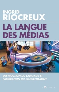 Ingrid Riocreux - La Langue des medias - Destruction du langage et fabrication du consentement.