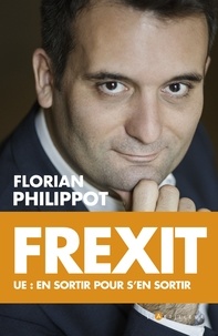 Florian Philippot - Frexit - UE : en sortir pour s'en sortir.