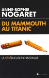 Anne-Sophie Nogaret - Du Mammouth au Titanic - La déséducation nationale.