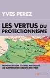 Yves Perez - Les vertus du protectionisme - Crises et mondialisation, les surprenantes leçons du passé.