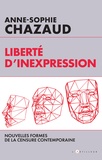 Anne-Sophie Chazaud - Liberté d'inexpression - Des formes contemporaines de la censure.