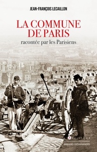 Jean-François Lecaillon - La Commune de Paris racontée par les Parisiens.