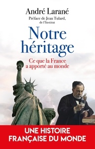 André Larané - Notre héritage - Ce que la France a donné au monde.