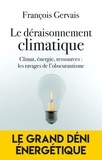 François Gervais - Le déraisonnement climatique - Climat, énergie, ressources : revenir à le science pour éviter la ruine.
