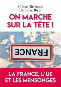 Ghislain Benhessa et Guillaume Bigot - On marche sur la tête ! - La France, l'UE et les mensonges.