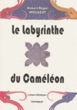 Robert-Régor Mougeot - Le Labyrinthe du caméléon.